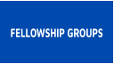 FELLOWSHIP GROUPS